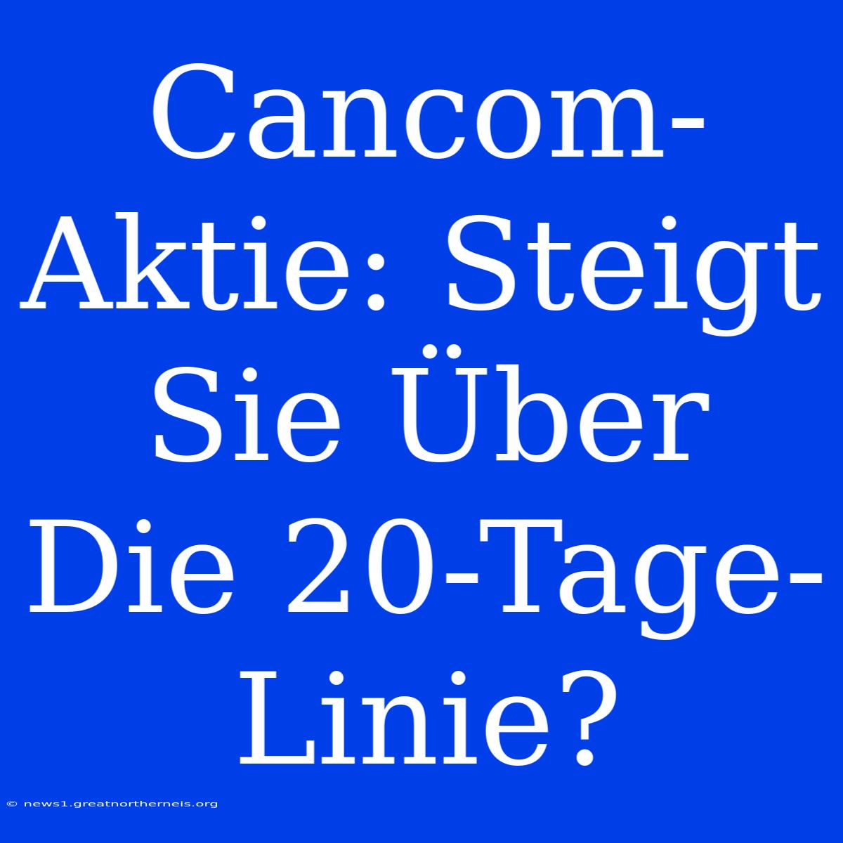 Cancom-Aktie: Steigt Sie Über Die 20-Tage-Linie?