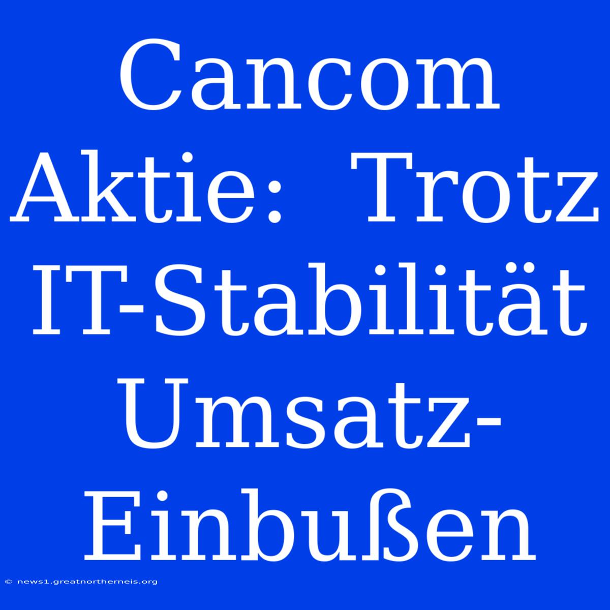 Cancom Aktie:  Trotz IT-Stabilität Umsatz-Einbußen