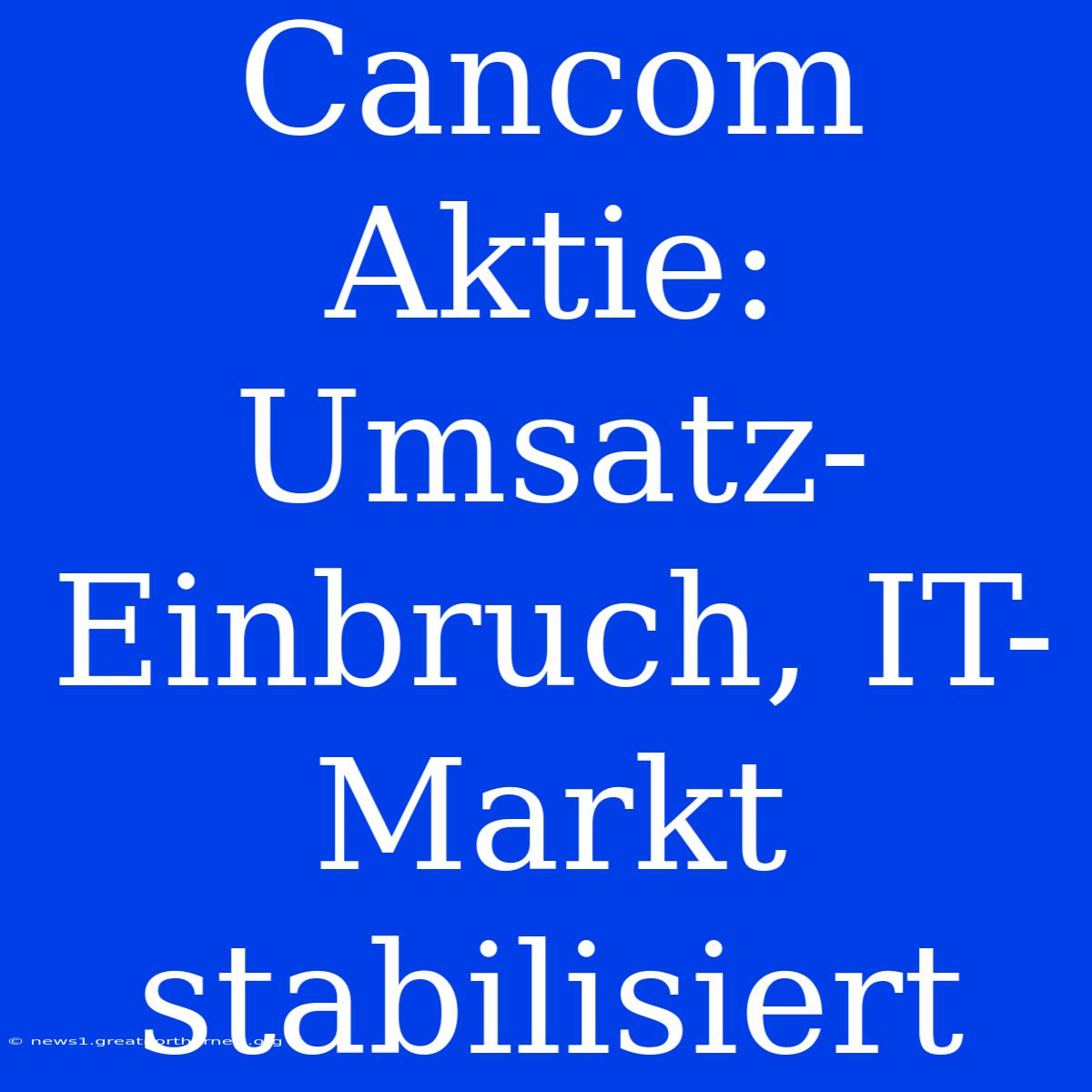 Cancom Aktie: Umsatz-Einbruch, IT-Markt Stabilisiert