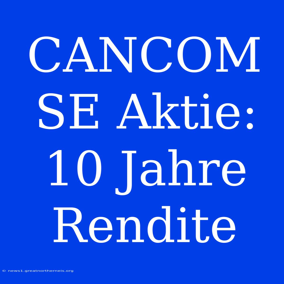 CANCOM SE Aktie: 10 Jahre Rendite