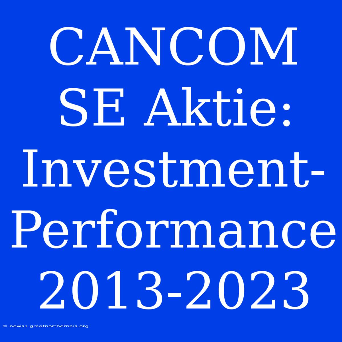 CANCOM SE Aktie:  Investment-Performance 2013-2023