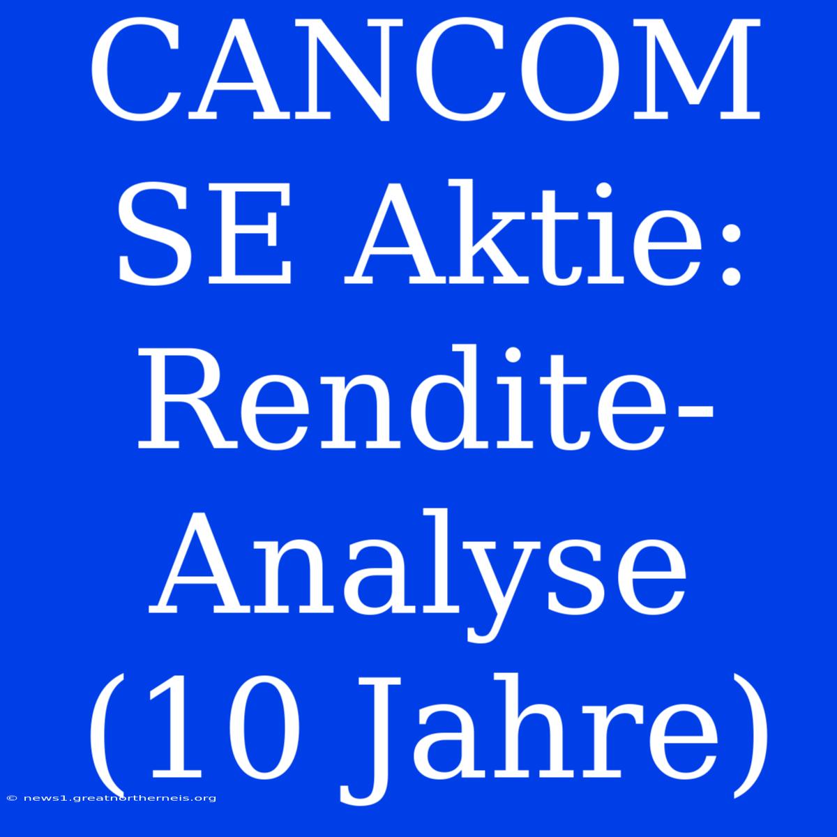 CANCOM SE Aktie: Rendite-Analyse (10 Jahre)