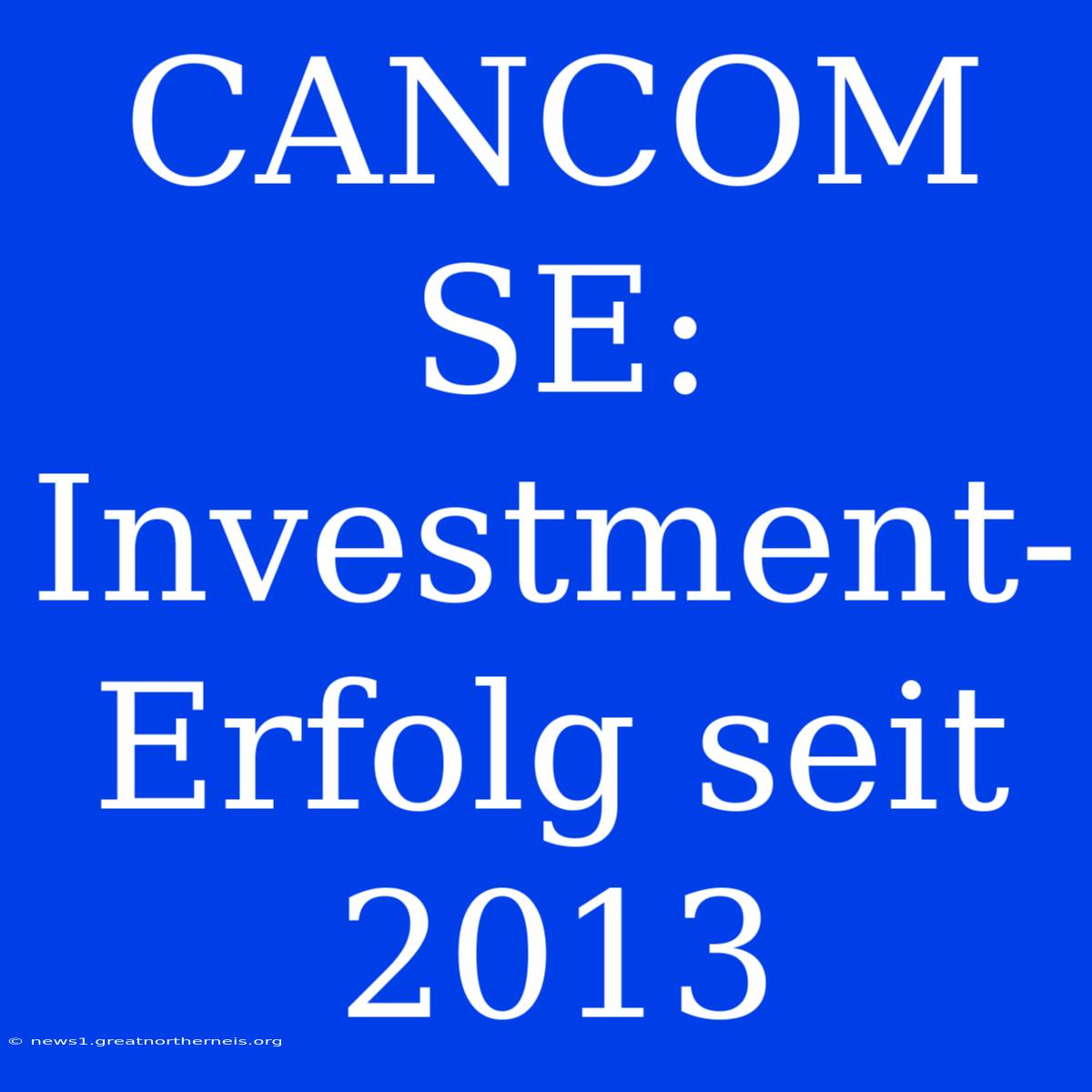 CANCOM SE: Investment-Erfolg Seit 2013