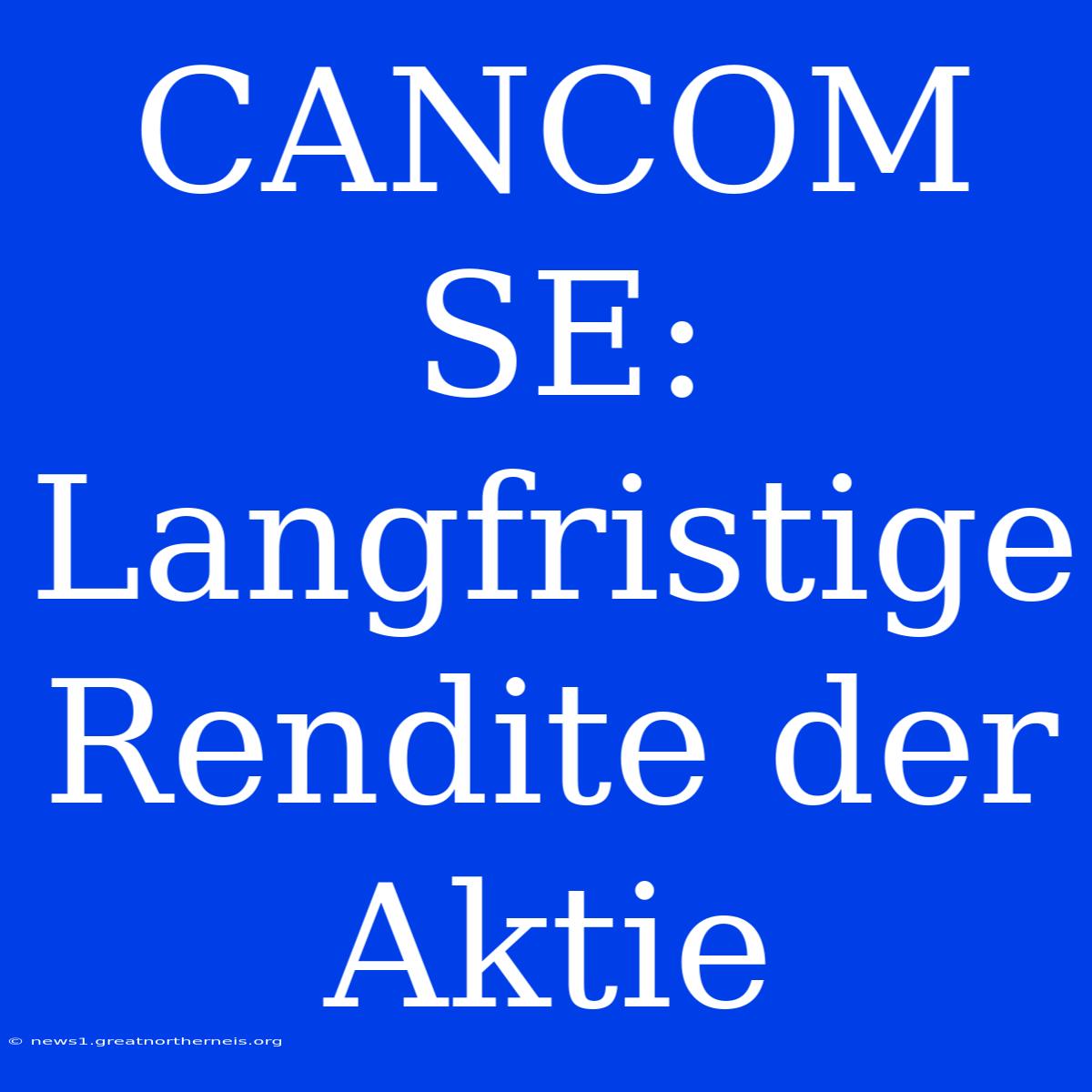 CANCOM SE: Langfristige Rendite Der Aktie