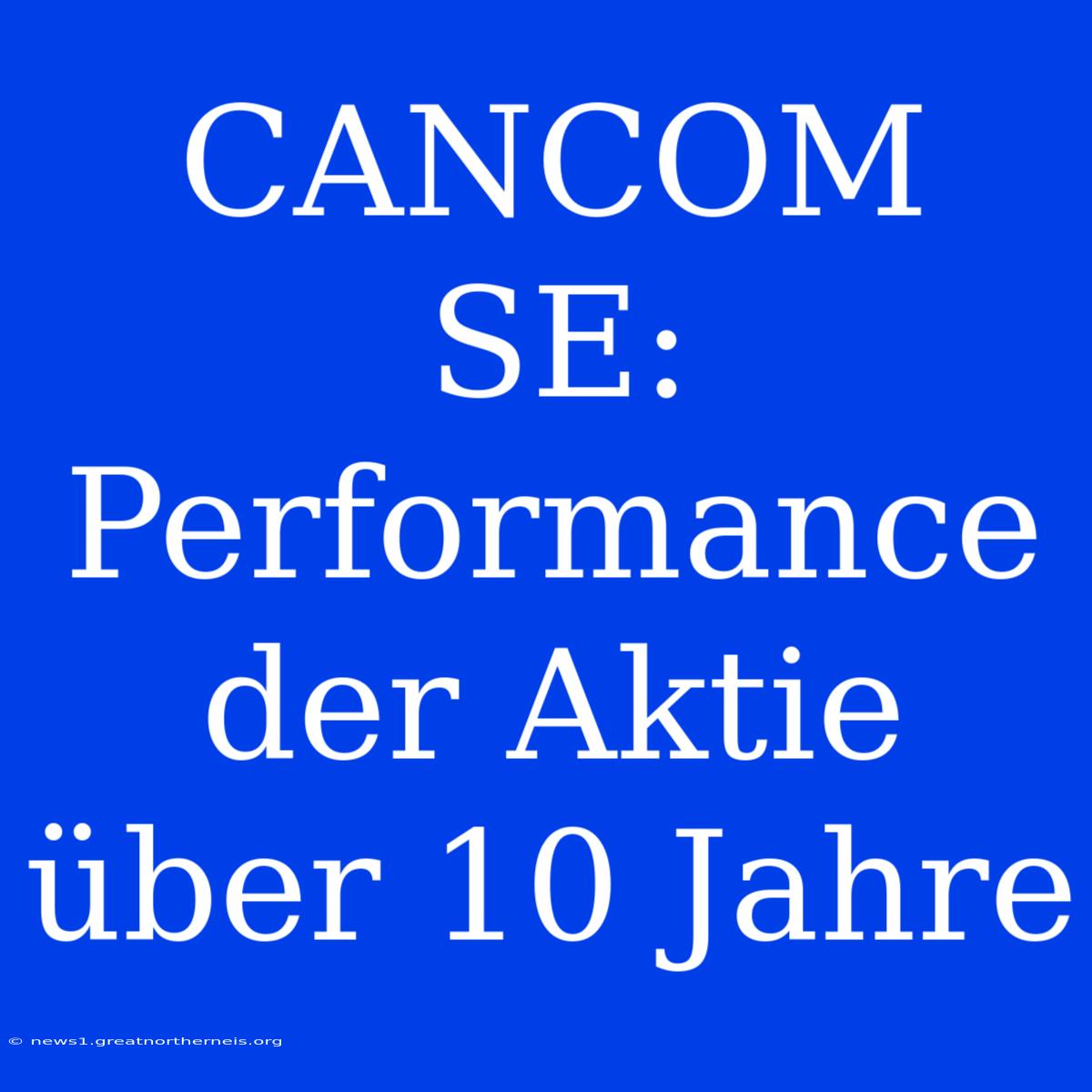 CANCOM SE: Performance Der Aktie Über 10 Jahre