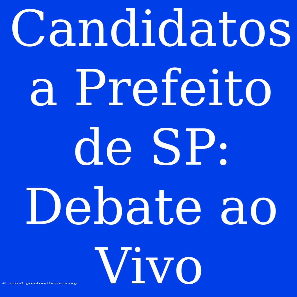 Candidatos A Prefeito De SP: Debate Ao Vivo