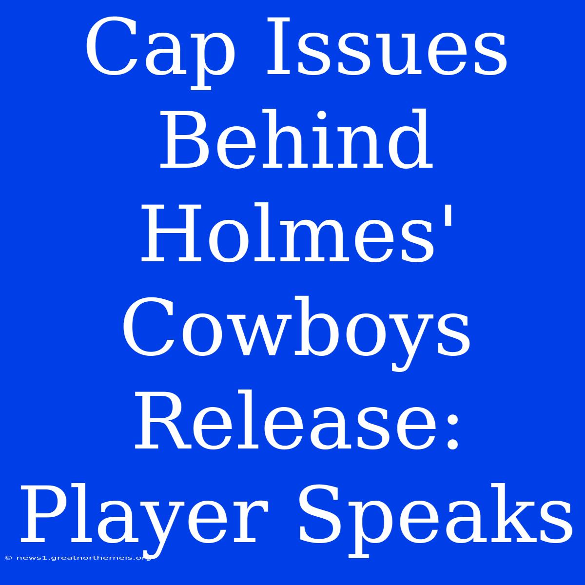 Cap Issues Behind Holmes' Cowboys Release: Player Speaks