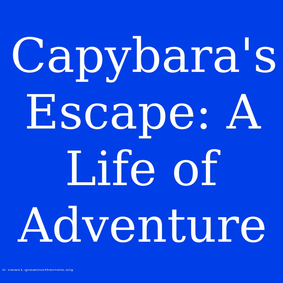 Capybara's Escape: A Life Of Adventure