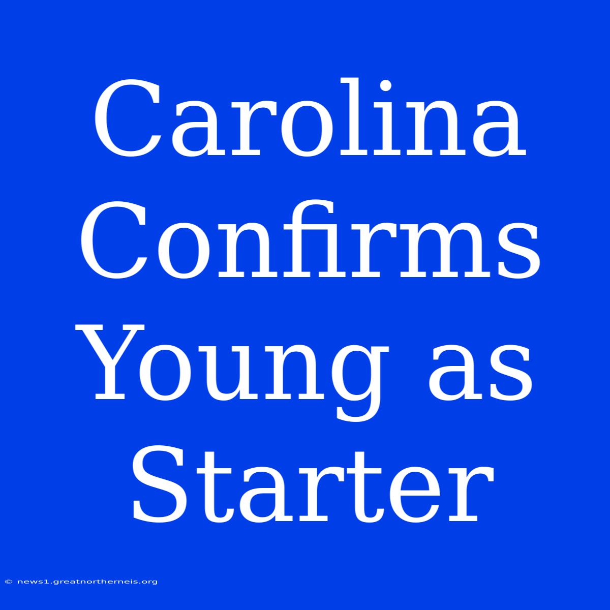 Carolina Confirms Young As Starter