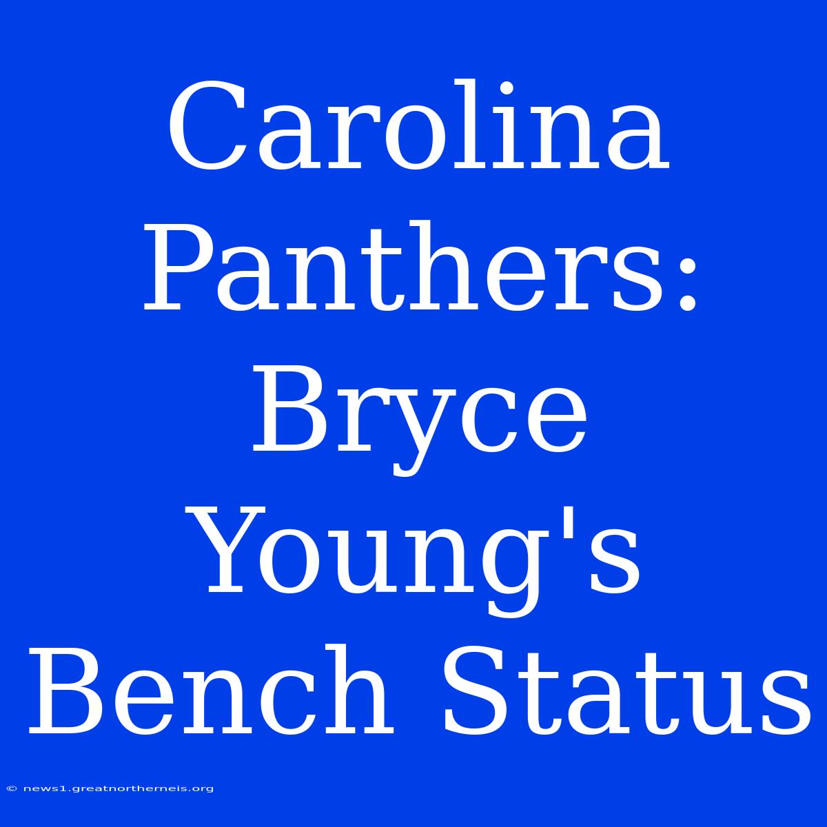 Carolina Panthers: Bryce Young's Bench Status