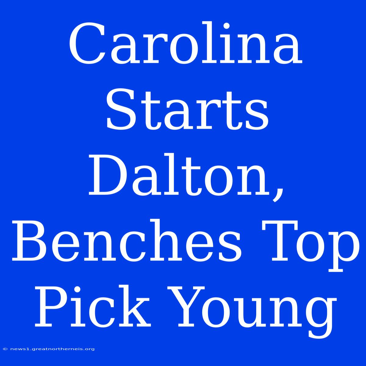 Carolina Starts Dalton, Benches Top Pick Young