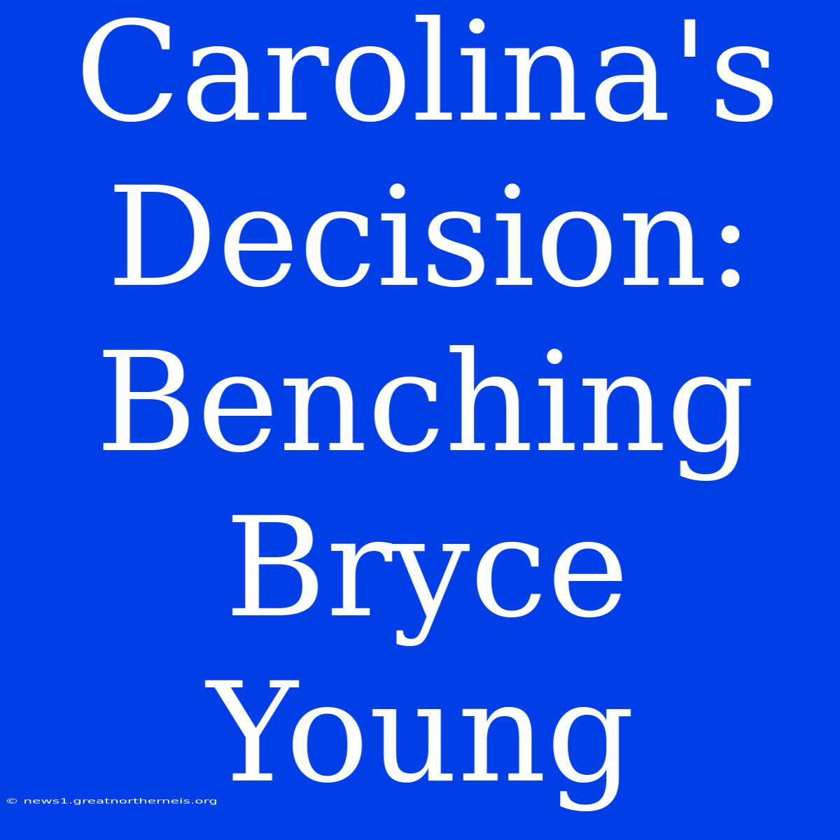 Carolina's Decision: Benching Bryce Young