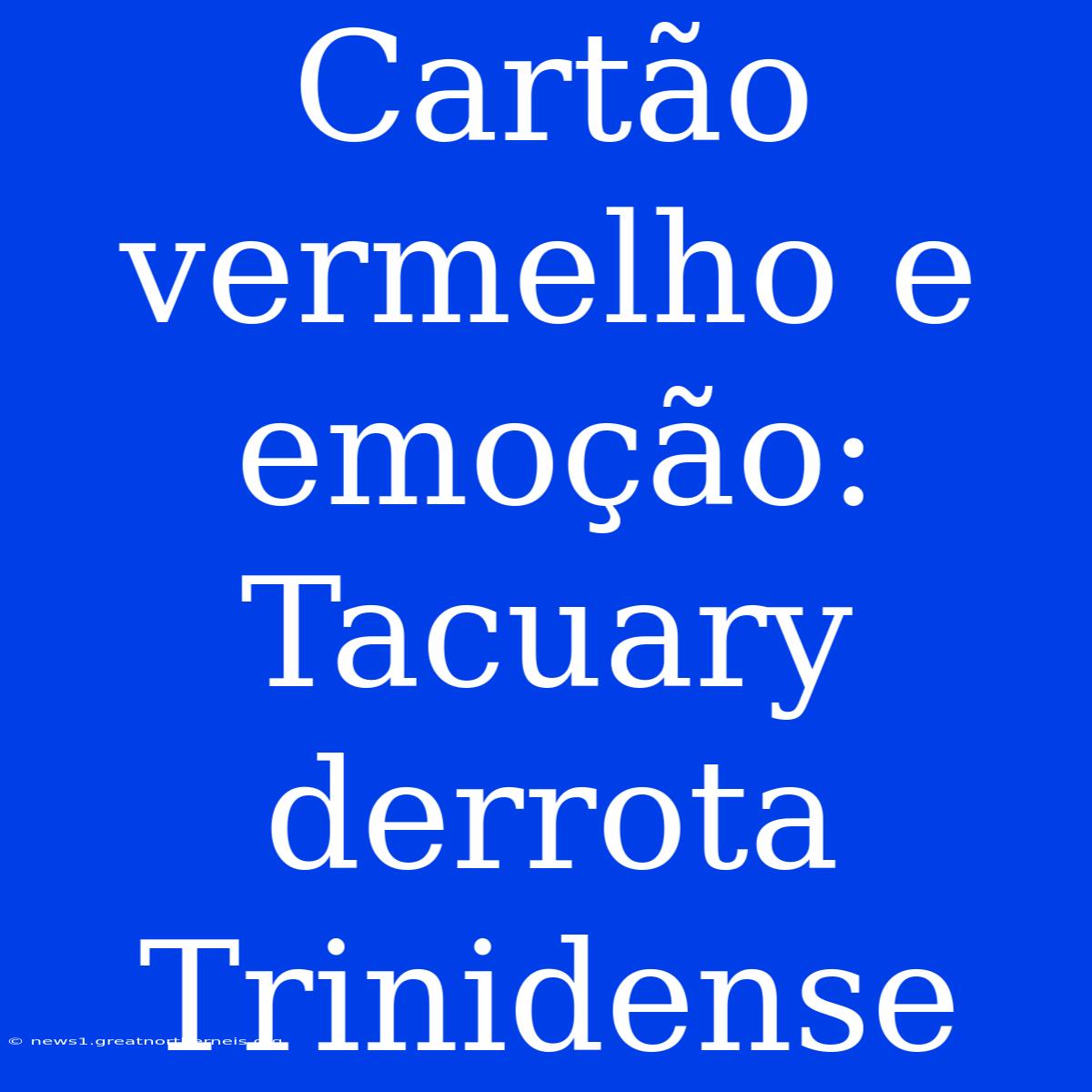 Cartão Vermelho E Emoção: Tacuary Derrota Trinidense