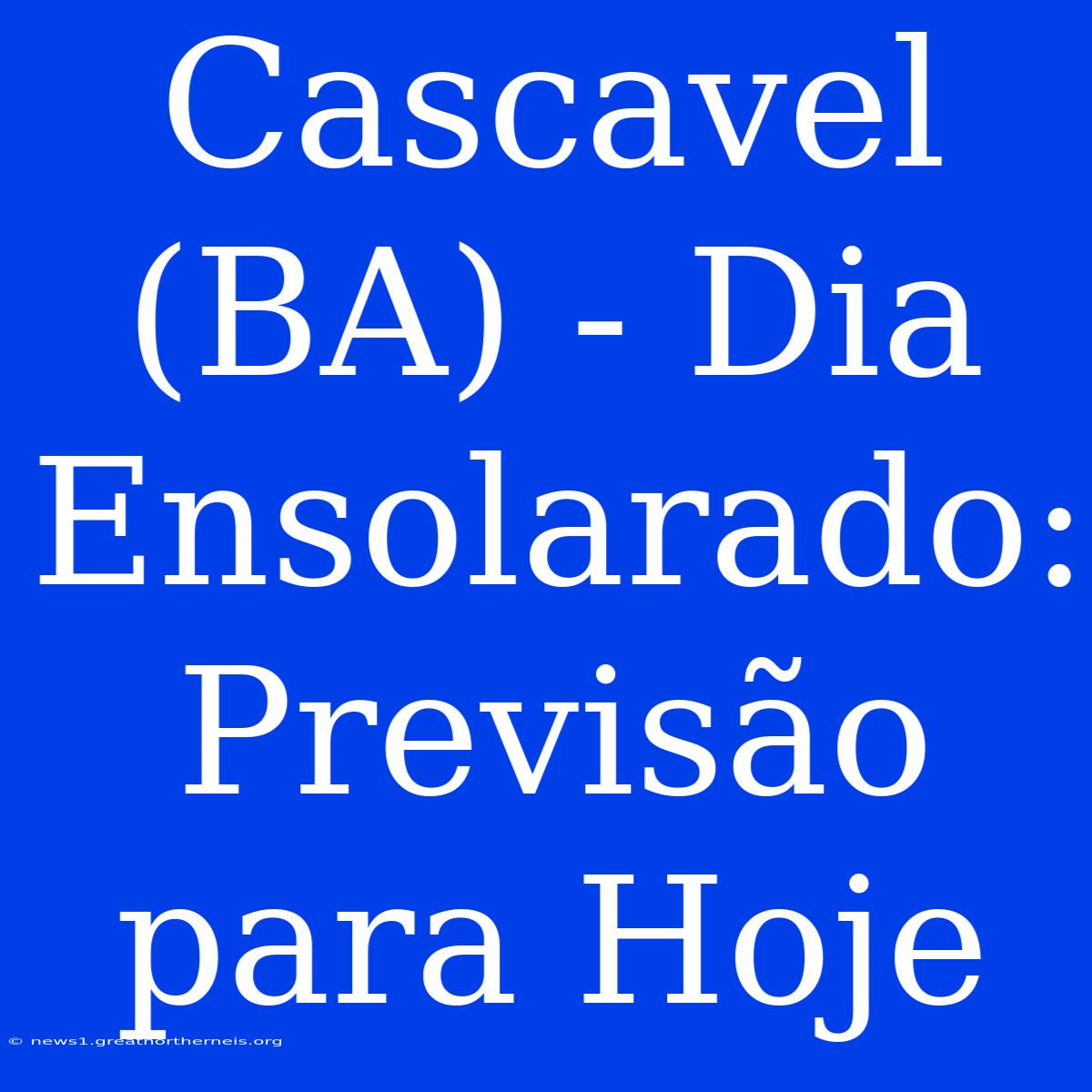 Cascavel (BA) - Dia Ensolarado: Previsão Para Hoje