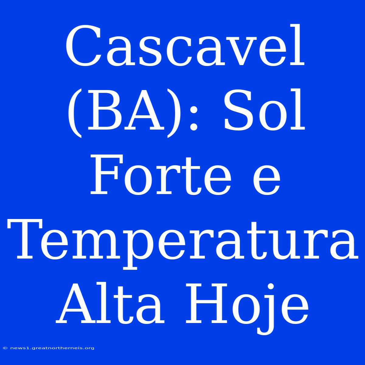 Cascavel (BA): Sol Forte E Temperatura Alta Hoje