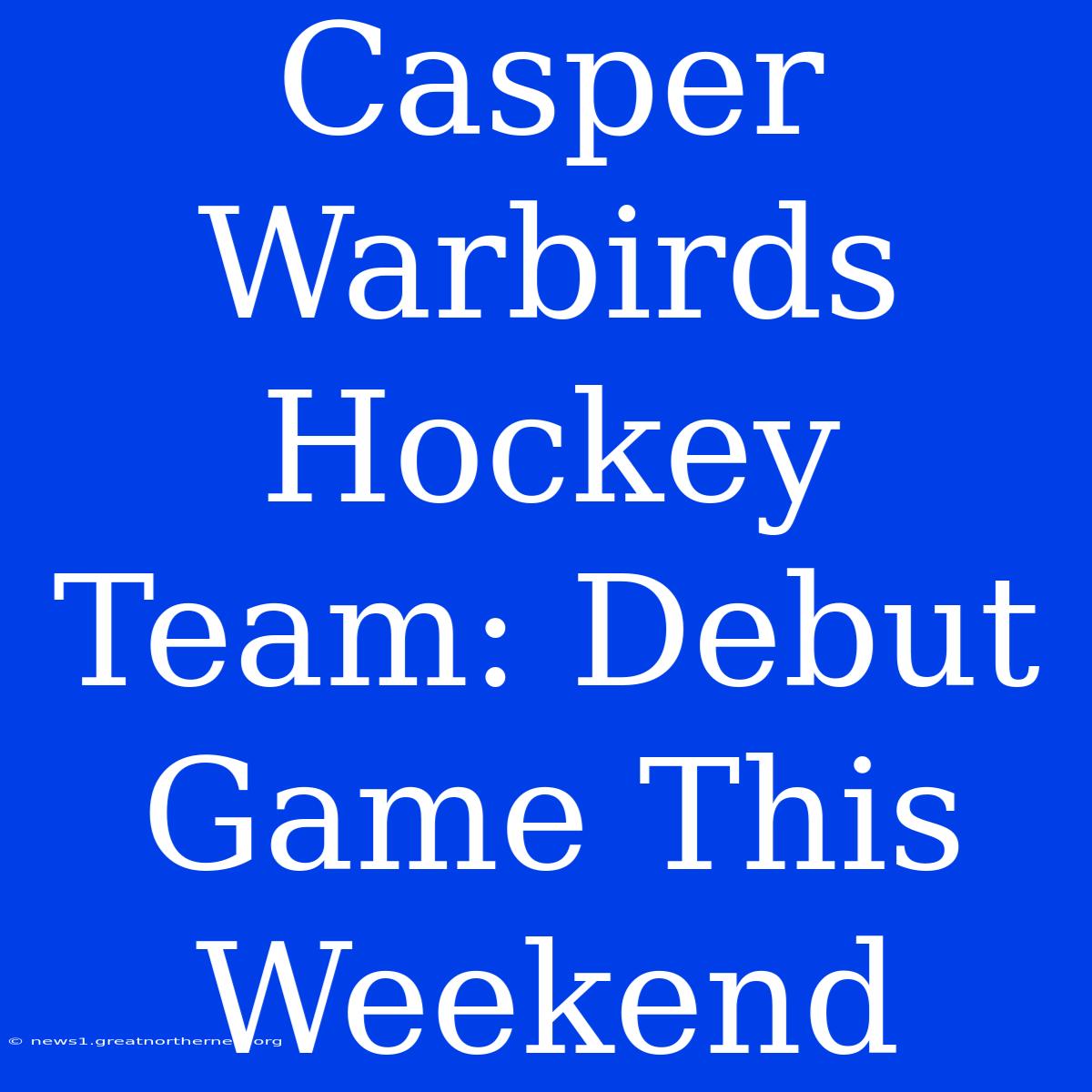 Casper Warbirds Hockey Team: Debut Game This Weekend