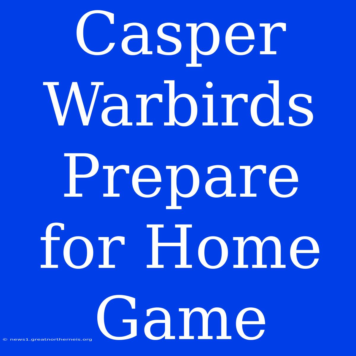 Casper Warbirds Prepare For Home Game