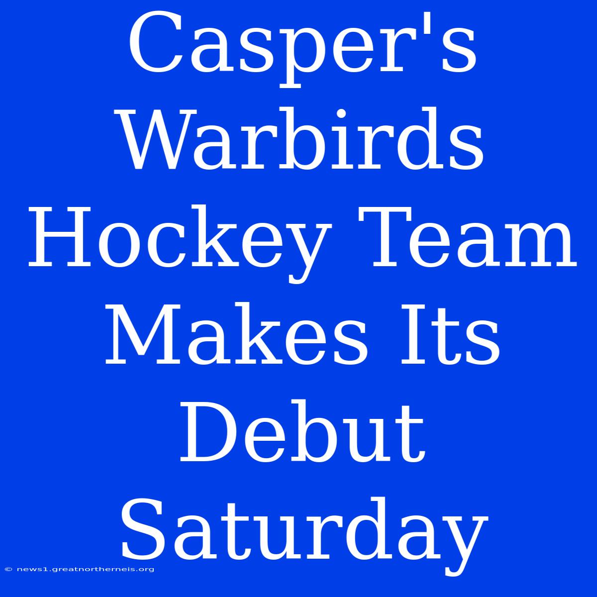 Casper's Warbirds Hockey Team Makes Its Debut Saturday