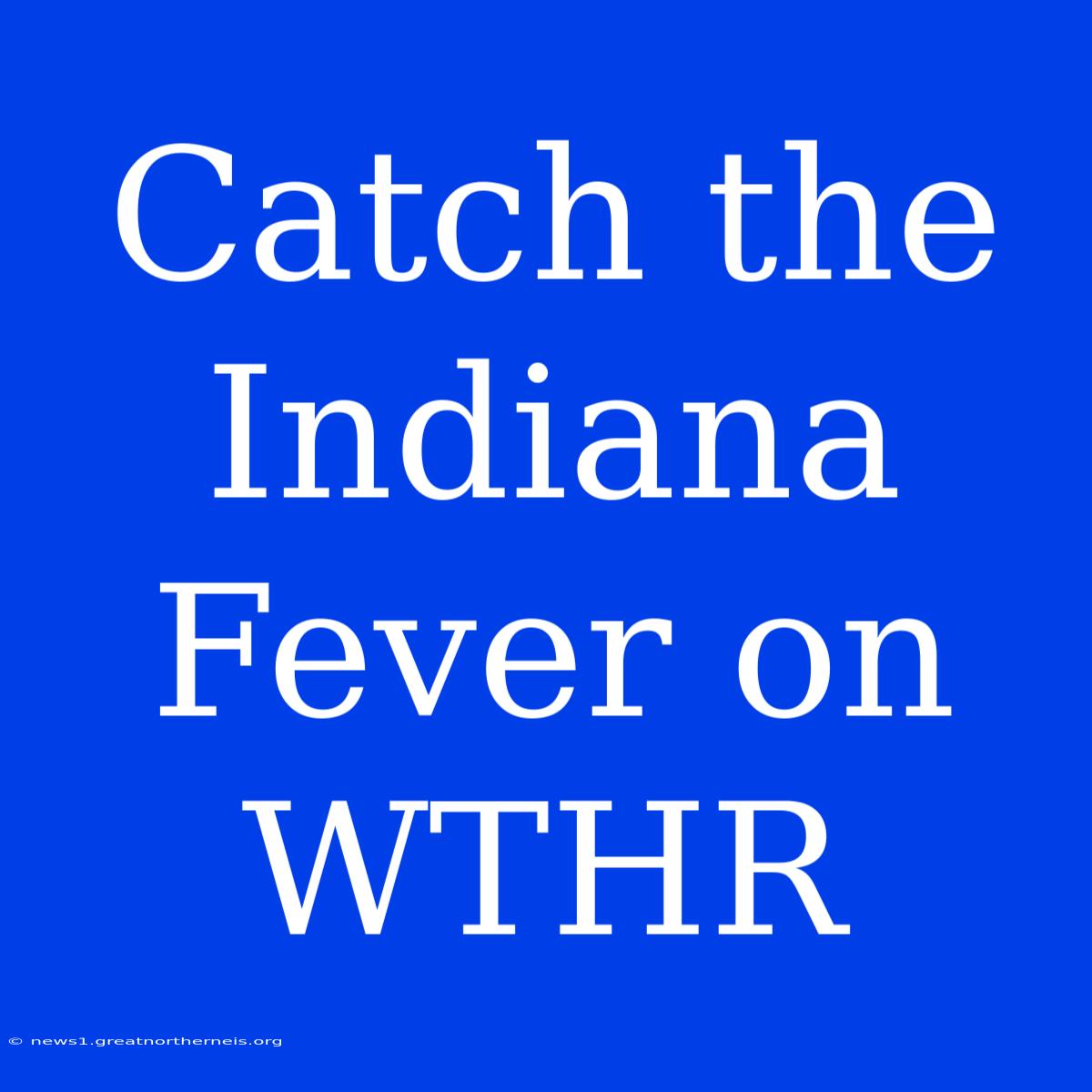 Catch The Indiana Fever On WTHR