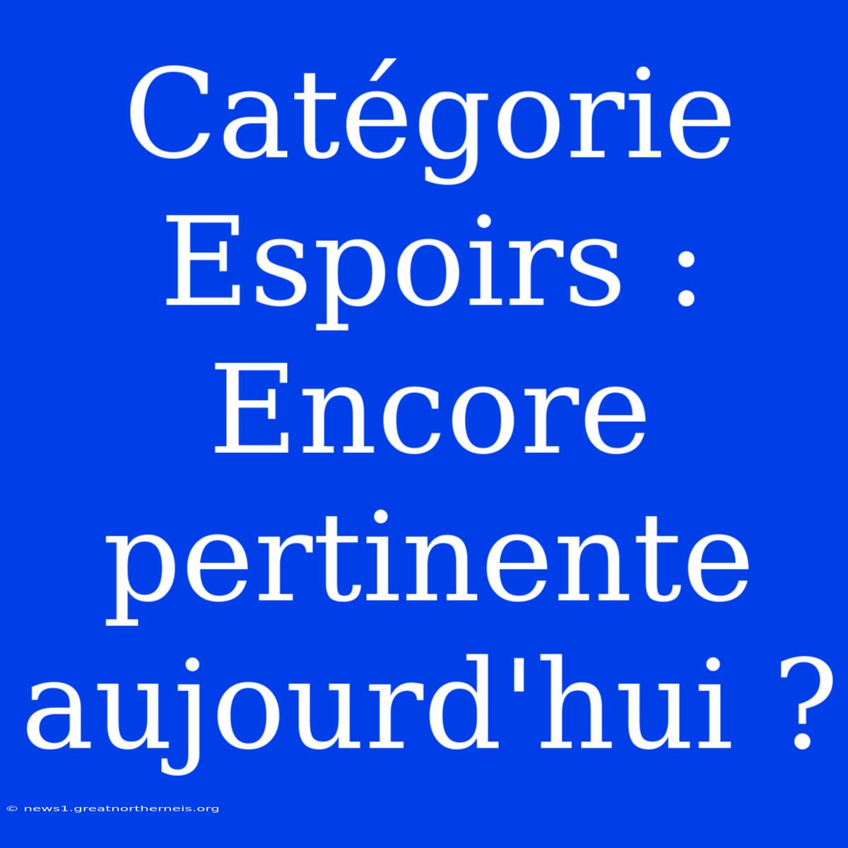 Catégorie Espoirs : Encore Pertinente Aujourd'hui ?