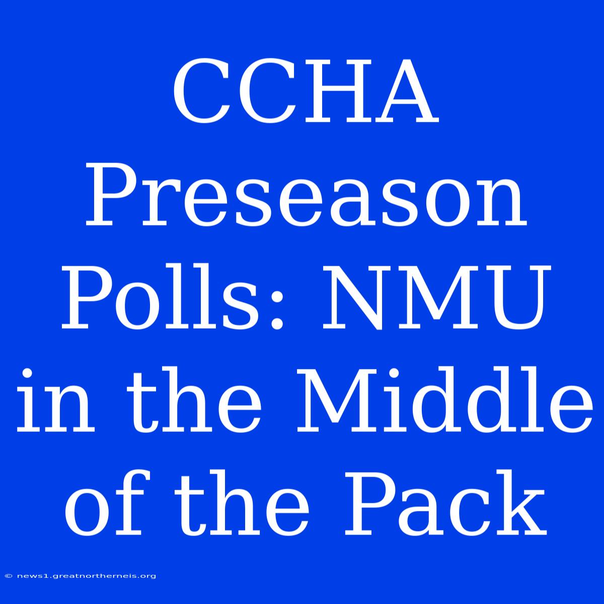 CCHA Preseason Polls: NMU In The Middle Of The Pack