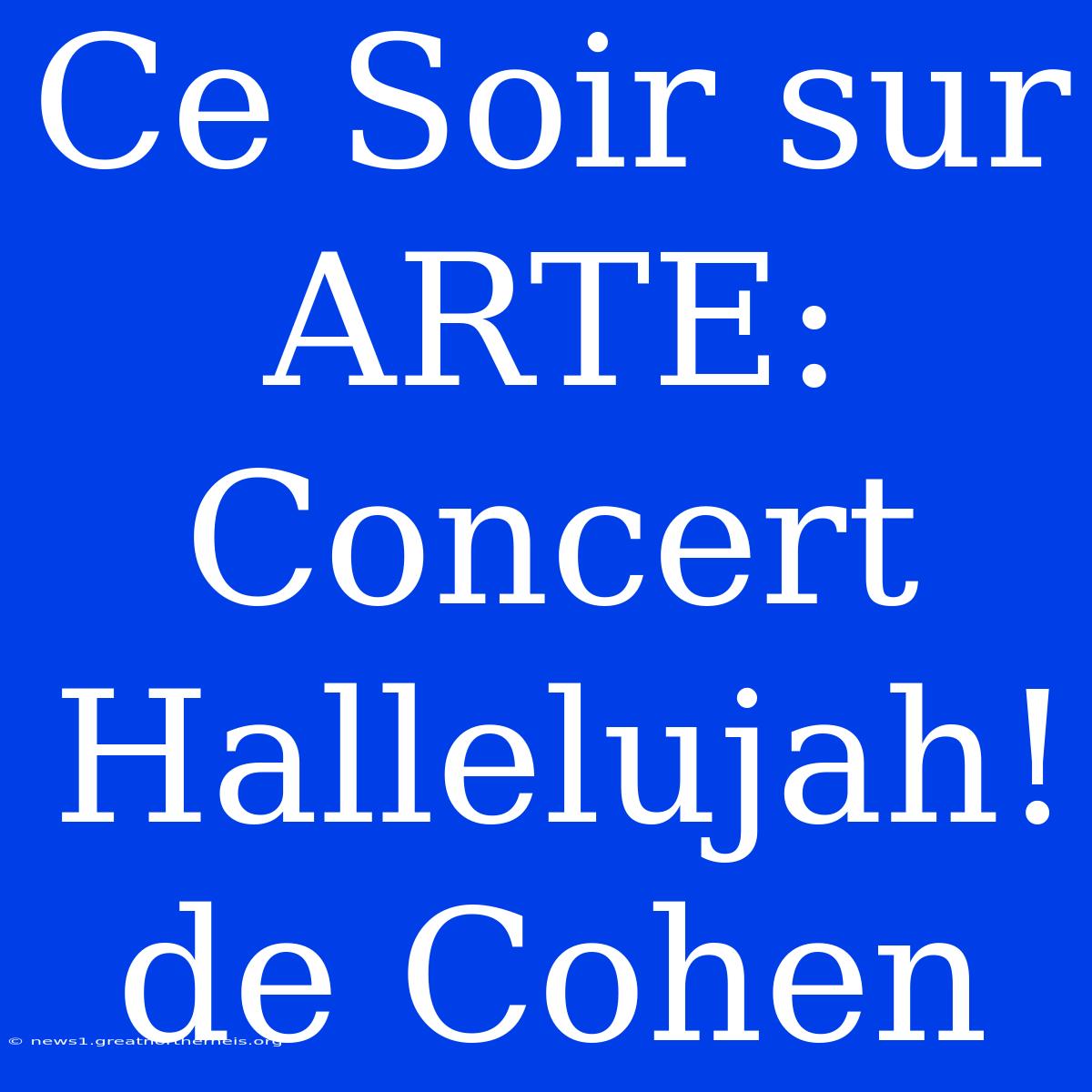 Ce Soir Sur ARTE: Concert Hallelujah! De Cohen