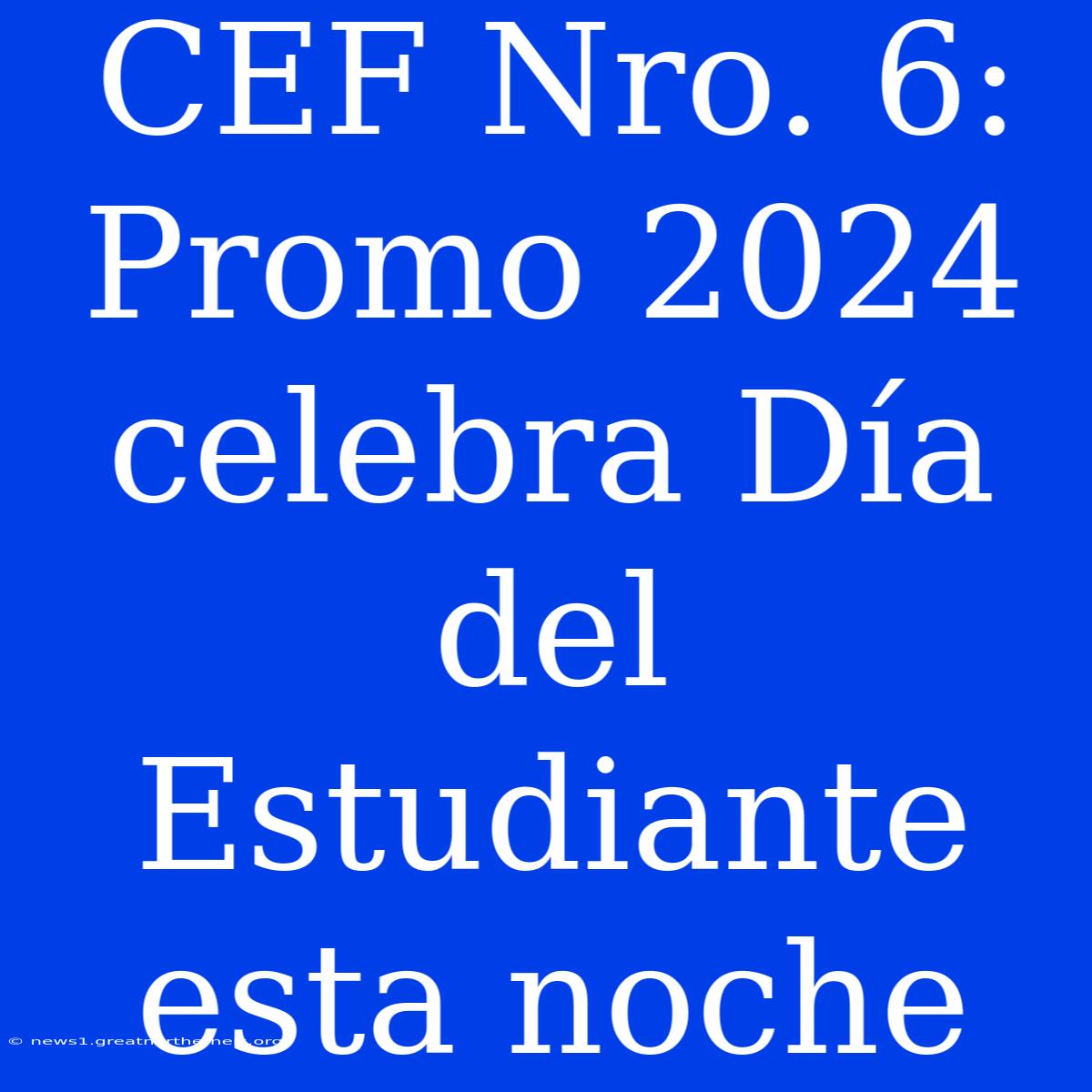 CEF Nro. 6: Promo 2024 Celebra Día Del Estudiante Esta Noche