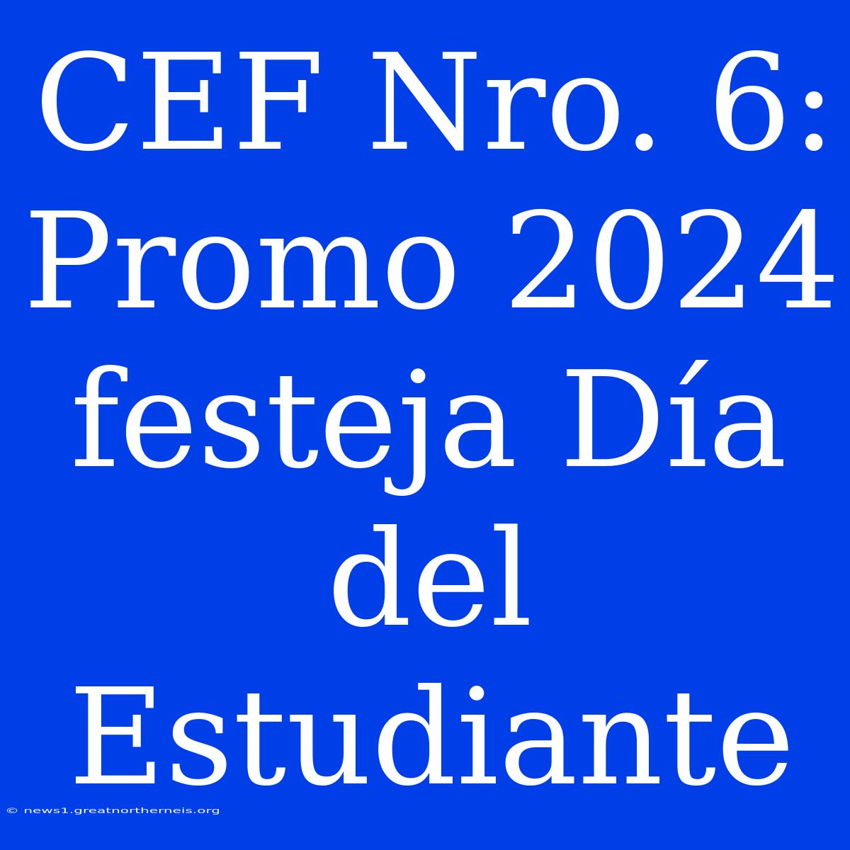 CEF Nro. 6: Promo 2024 Festeja Día Del Estudiante