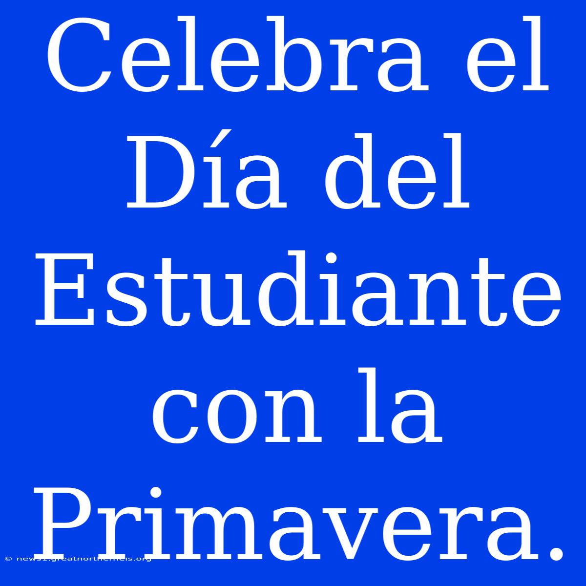 Celebra El Día Del Estudiante Con La Primavera.