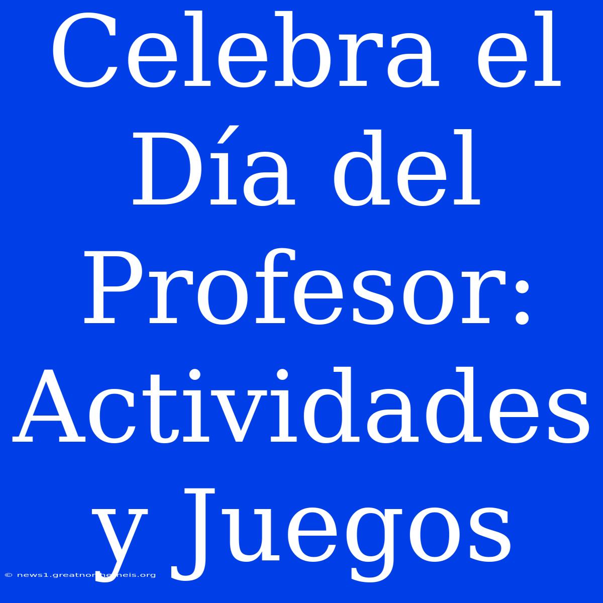 Celebra El Día Del Profesor: Actividades Y Juegos