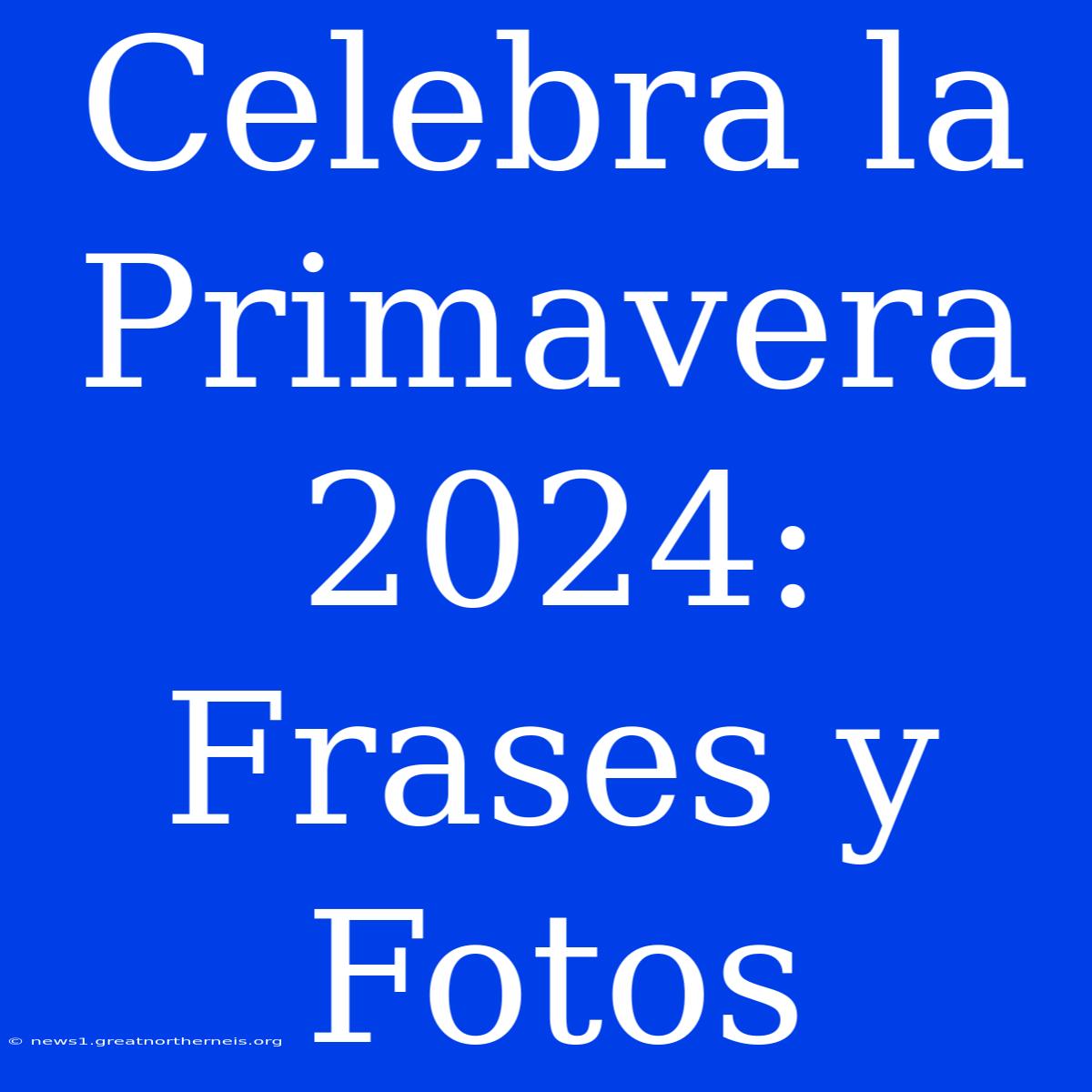 Celebra La Primavera 2024: Frases Y Fotos