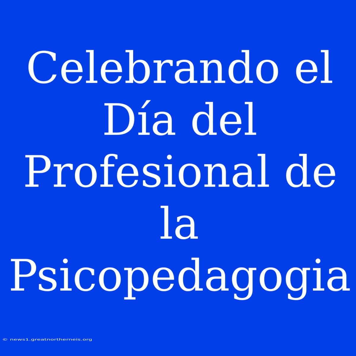 Celebrando El Día Del Profesional De La Psicopedagogia