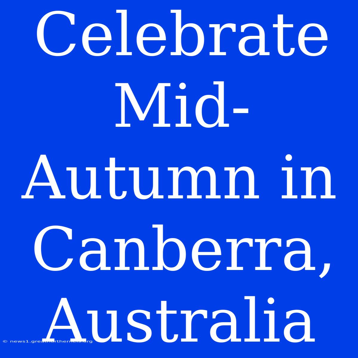 Celebrate Mid-Autumn In Canberra, Australia