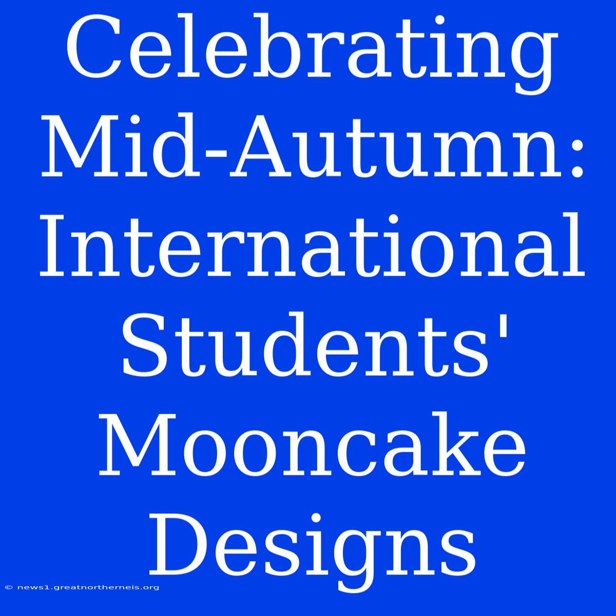 Celebrating Mid-Autumn: International Students' Mooncake Designs