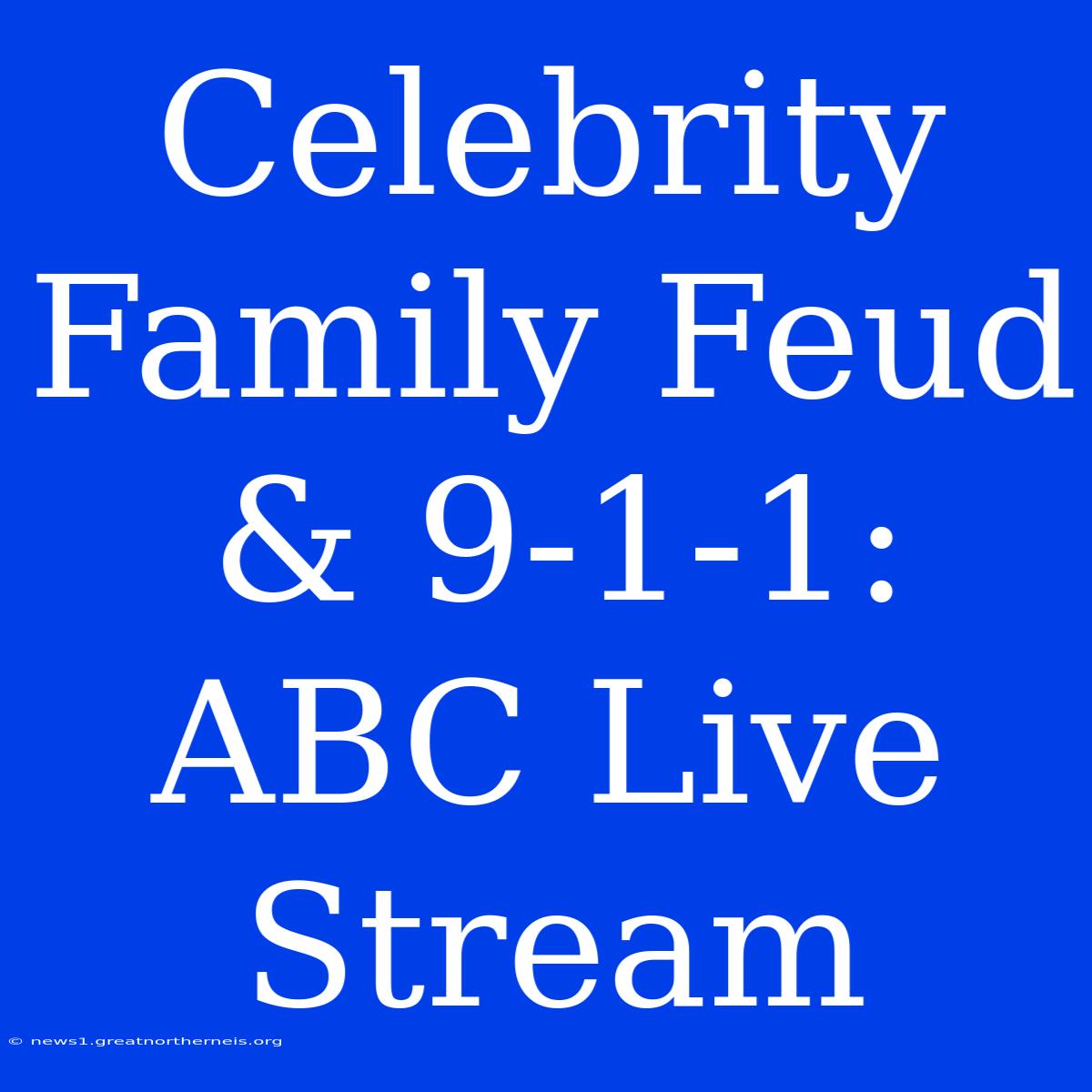 Celebrity Family Feud & 9-1-1: ABC Live Stream