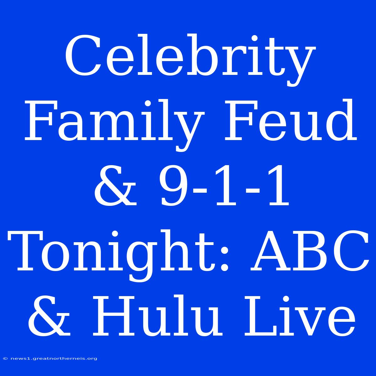 Celebrity Family Feud & 9-1-1 Tonight: ABC & Hulu Live