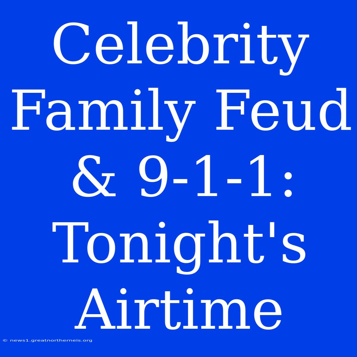 Celebrity Family Feud & 9-1-1:  Tonight's Airtime