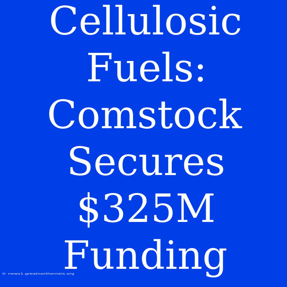 Cellulosic Fuels: Comstock Secures $325M Funding