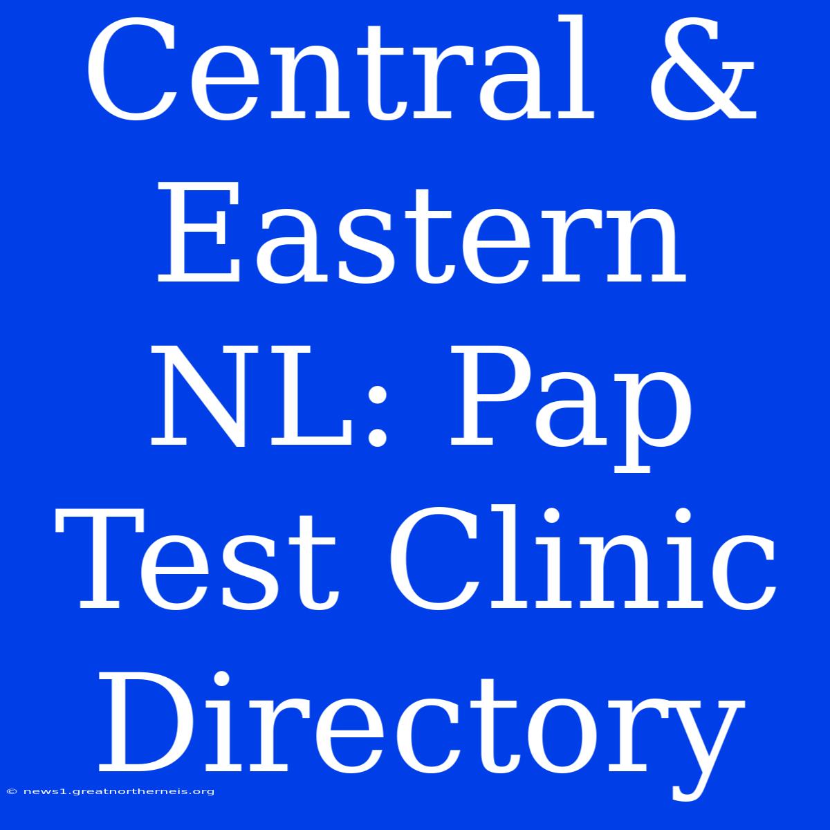 Central & Eastern NL: Pap Test Clinic Directory