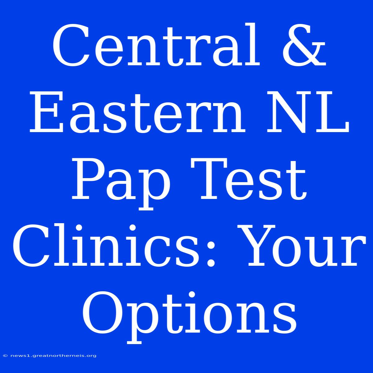 Central & Eastern NL Pap Test Clinics: Your Options