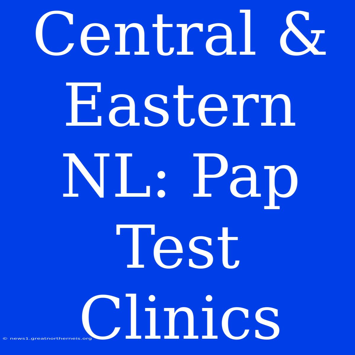 Central & Eastern NL: Pap Test Clinics