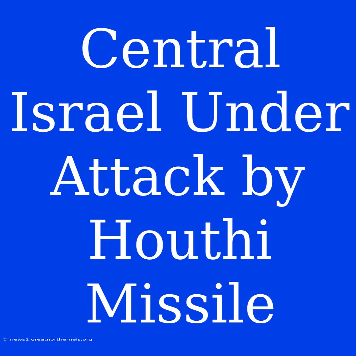 Central Israel Under Attack By Houthi Missile