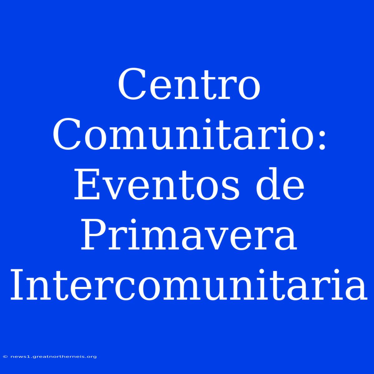 Centro Comunitario: Eventos De Primavera Intercomunitaria