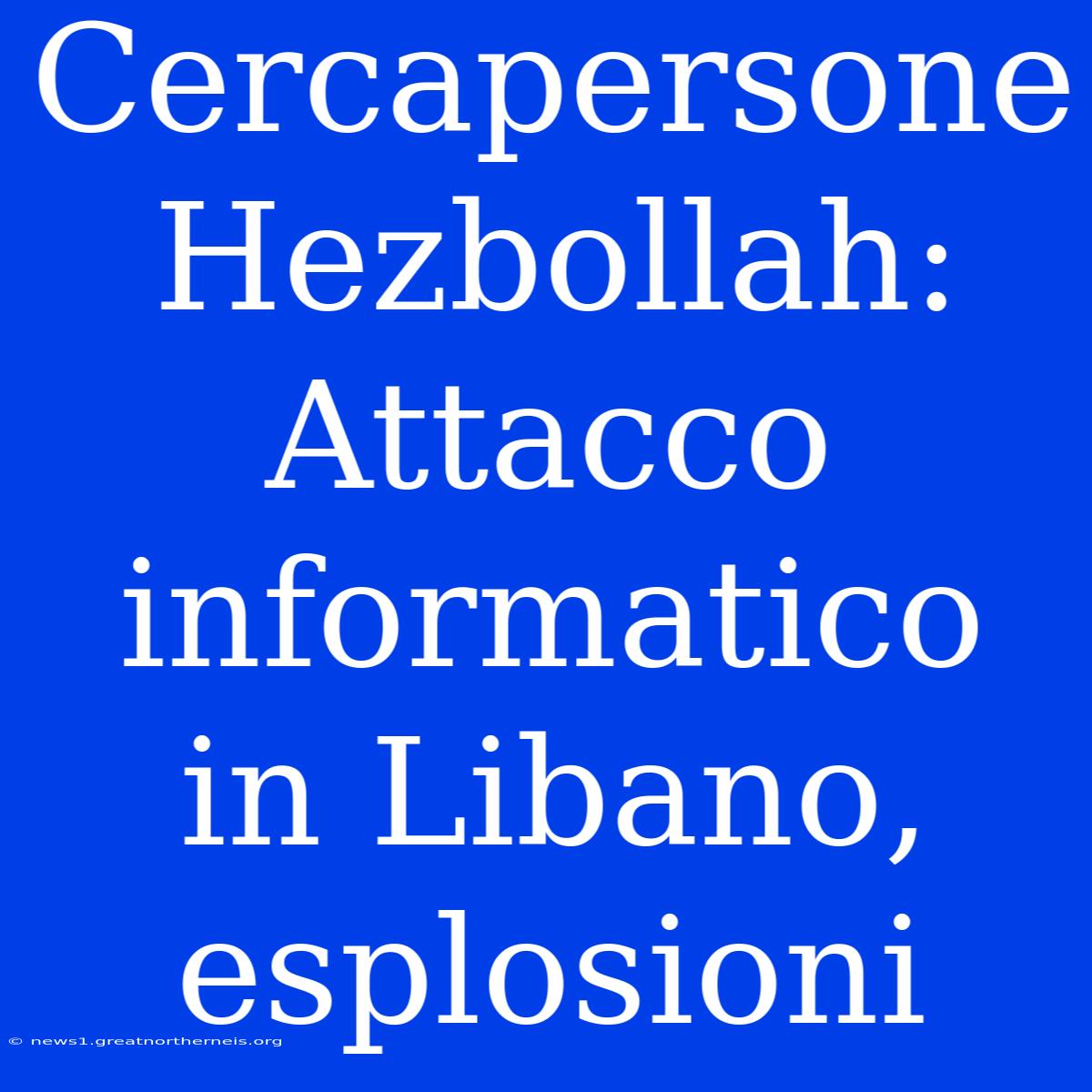 Cercapersone Hezbollah: Attacco Informatico In Libano, Esplosioni