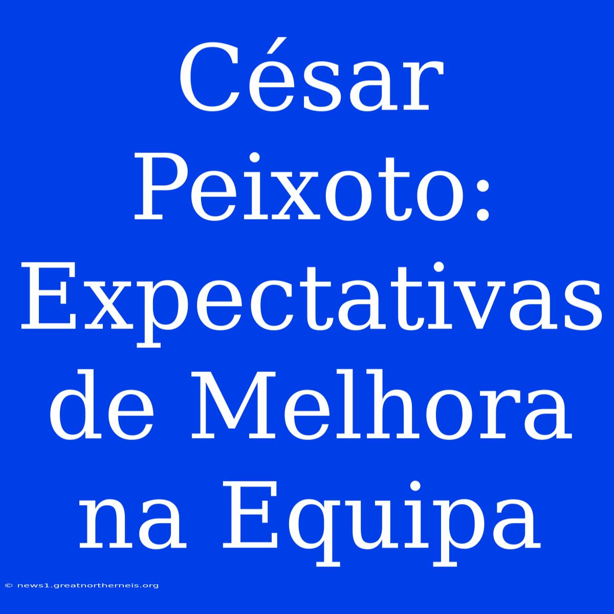 César Peixoto: Expectativas De Melhora Na Equipa