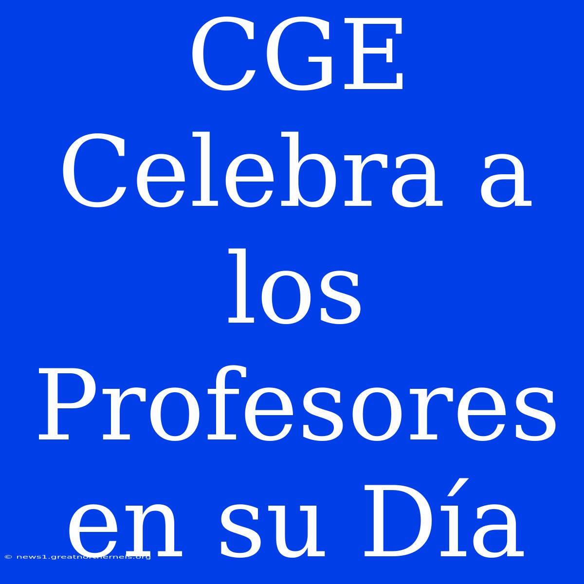 CGE Celebra A Los Profesores En Su Día