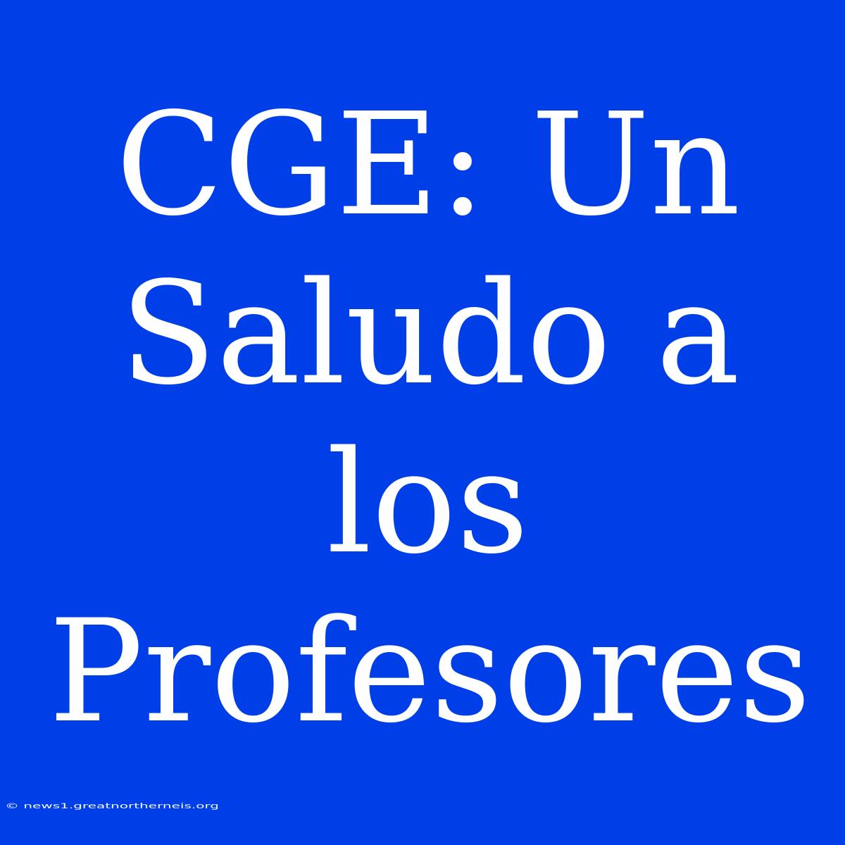 CGE: Un Saludo A Los Profesores