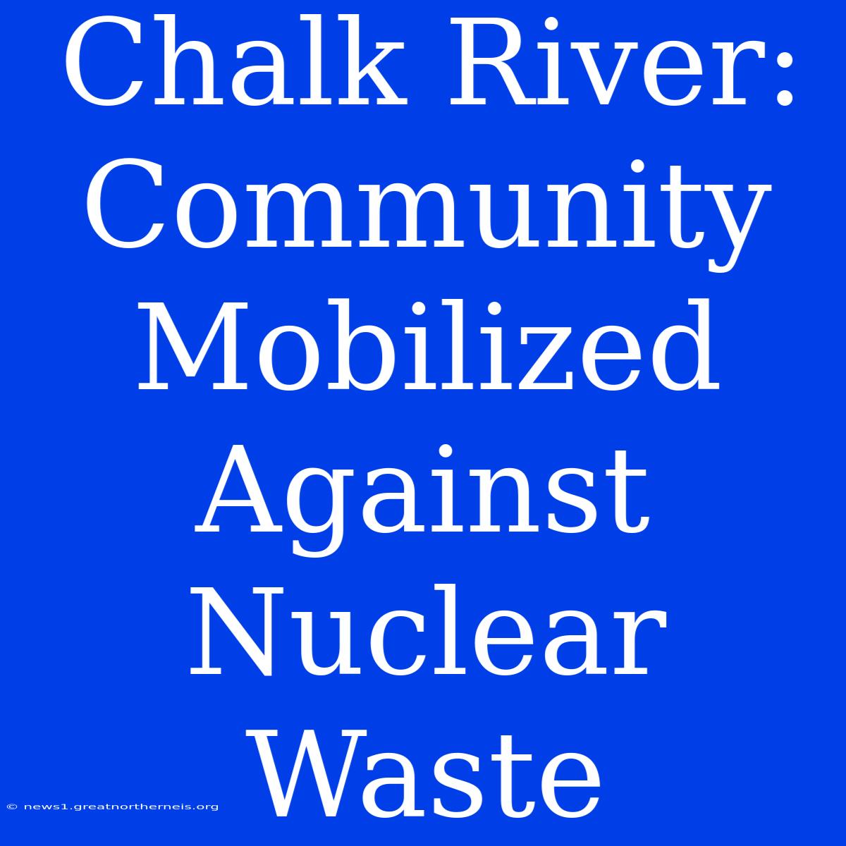 Chalk River: Community Mobilized Against Nuclear Waste