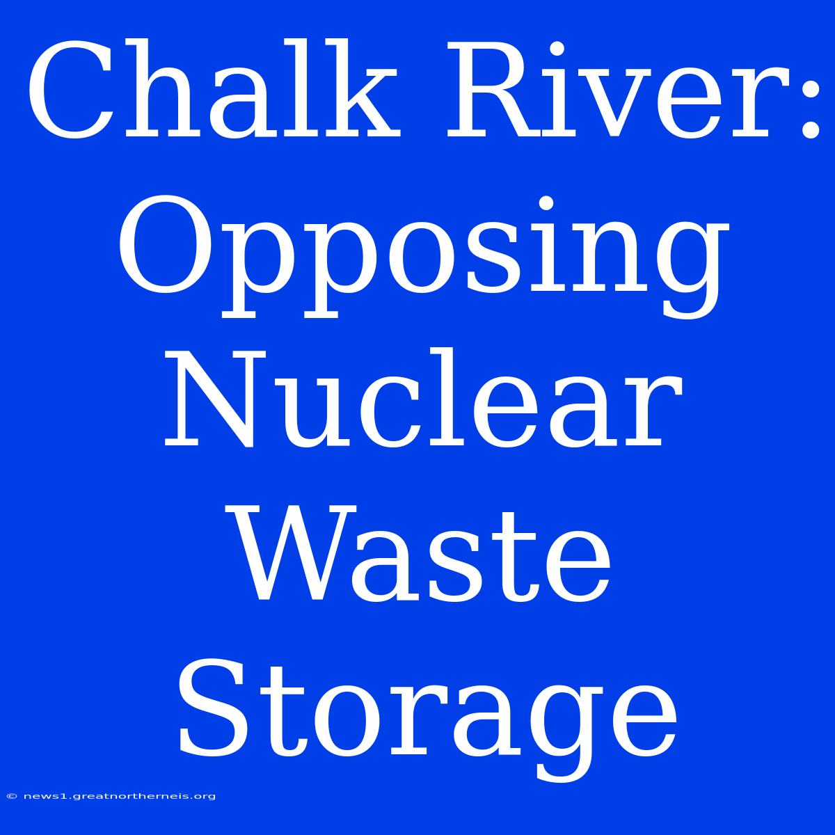 Chalk River: Opposing Nuclear Waste Storage