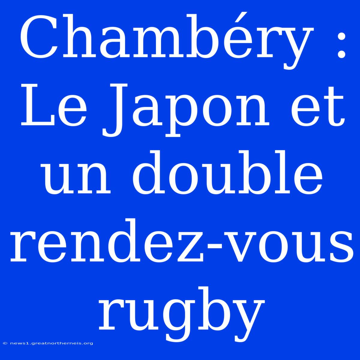 Chambéry : Le Japon Et Un Double Rendez-vous Rugby